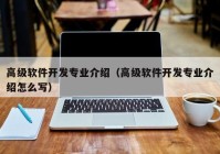 高级软件开发专业介绍（高级软件开发专业介绍怎么写）