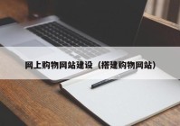 网上购物网站建设（搭建购物网站）