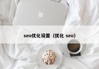 seo优化设置（优化 seo）