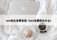 seo优化主要包括（seo主要优化什么）