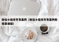 微信小程序开发案例（微信小程序开发案例教程慕课版）