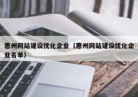 惠州网站建设优化企业（惠州网站建设优化企业名单）