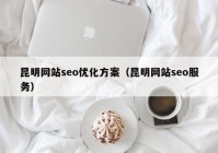 昆明网站seo优化方案（昆明网站seo服务）
