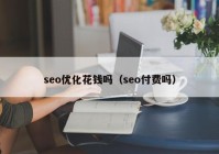 seo优化花钱吗（seo付费吗）