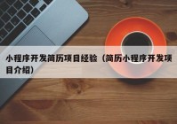 小程序开发简历项目经验（简历小程序开发项目介绍）