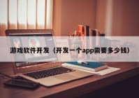 游戏软件开发（开发一个app需要多少钱）