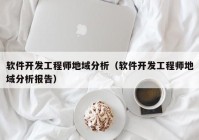 软件开发工程师地域分析（软件开发工程师地域分析报告）