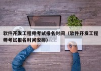 软件开发工程师考试报名时间（软件开发工程师考试报名时间安排）