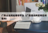 广西企业网站建设平台（广西建设网官网在线服务）