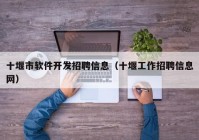 十堰市软件开发招聘信息（十堰工作招聘信息网）