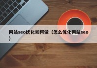 网站seo优化如何做（怎么优化网站seo）