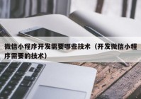 微信小程序开发需要哪些技术（开发微信小程序需要的技术）