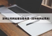 深圳公司网站建设服务费（深圳做网站费用）