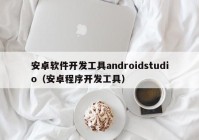 安卓软件开发工具androidstudio（安卓程序开发工具）