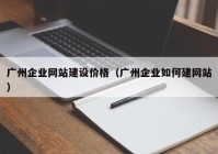 广州企业网站建设价格（广州企业如何建网站）