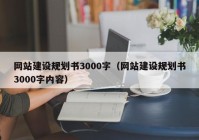 网站建设规划书3000字（网站建设规划书3000字内容）